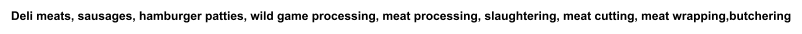 Deli meats, sausages, hamburger patties, wild game processing, meat processing, slaughtering, meat cutting, meat wrapping,butchering